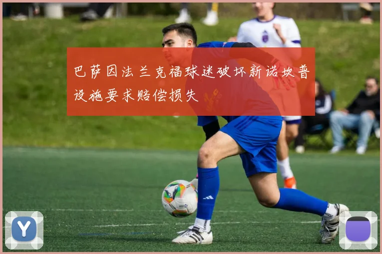 巴萨因法兰克福球迷破坏新诺坎普设施要求赔偿损失