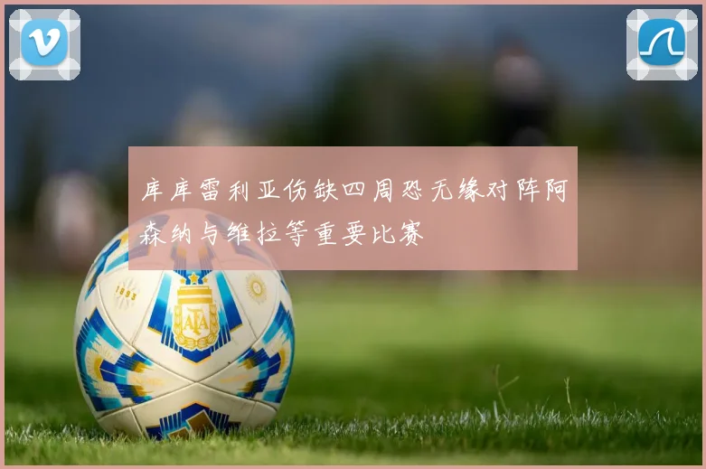 库库雷利亚伤缺四周恐无缘对阵阿森纳与维拉等重要比赛