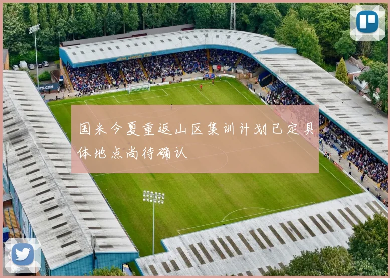 国米今夏重返山区集训计划已定具体地点尚待确认