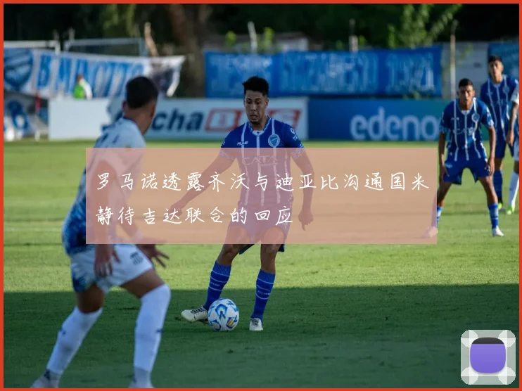 罗马诺透露齐沃与迪亚比沟通国米静待吉达联合的回应