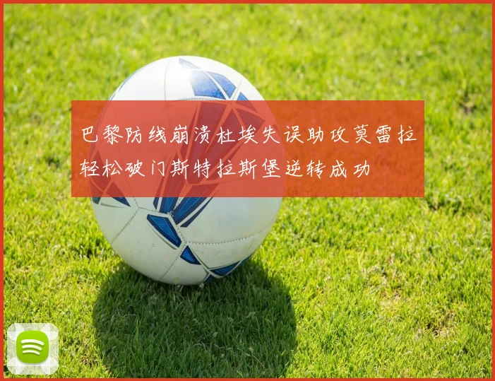 巴黎防线崩溃杜埃失误助攻莫雷拉轻松破门斯特拉斯堡逆转成功